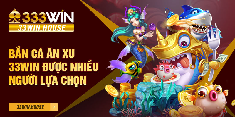 Bắn cá ăn xu 33win được nhiều người lựa chọn