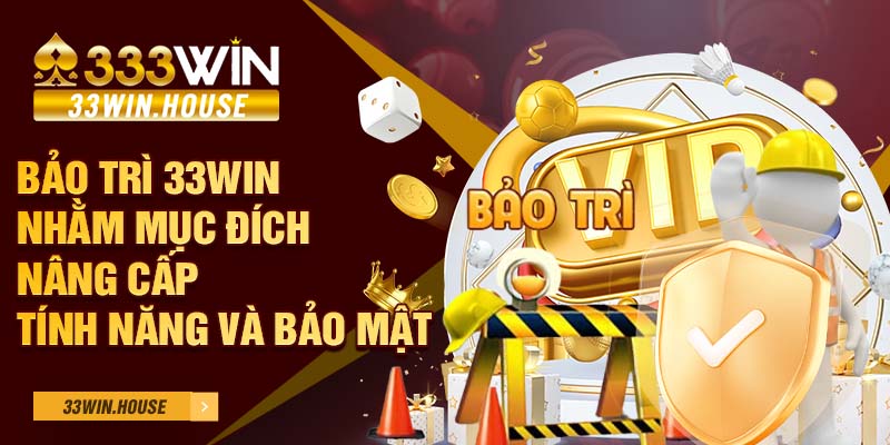 Bảo trì 33Win nhằm mục đích nâng cấp tính năng và bảo mật