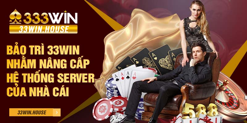 Bảo trì 33Win nhằm nâng cấp hệ thống server của nhà cái