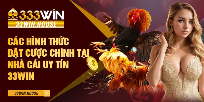 Các hình thức đặt cược chính tại nhà cái uy tín 33win