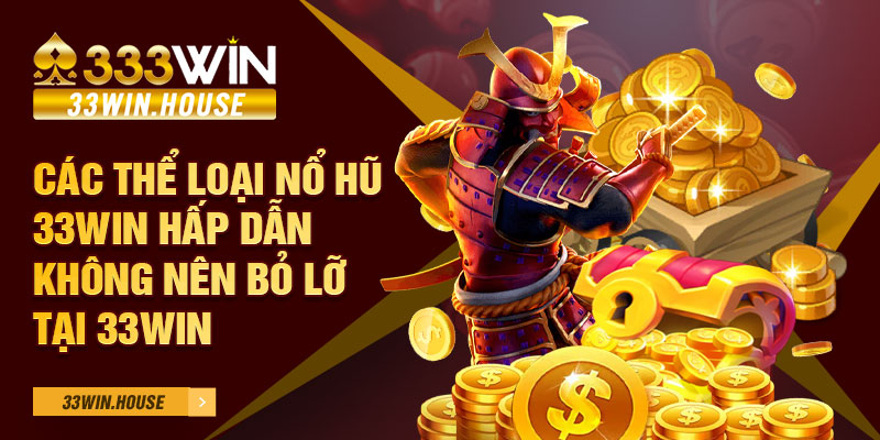 Các thể loại nổ hũ 33WIN hấp dẫn không nên bỏ lỡ tại 33WIN