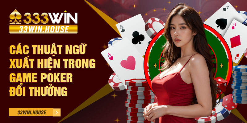 Các thuật ngữ xuất hiện trong game poker đổi thưởng