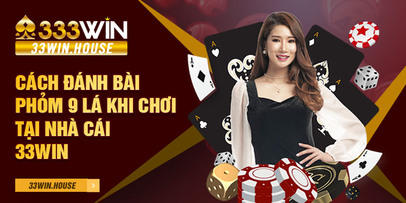 Cách đánh bài phỏm 9 lá khi chơi tại nhà cái 33win