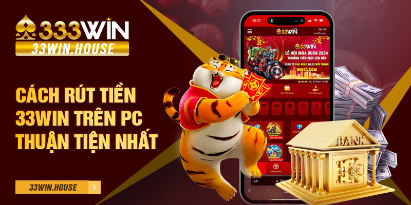 Cách rút tiền 33Win trên PC thuận tiện nhất