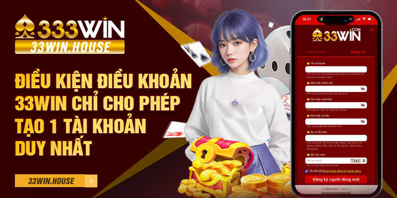 Điều kiện điều khoản 33win chỉ cho phép tạo 1 tài khoản duy nhất