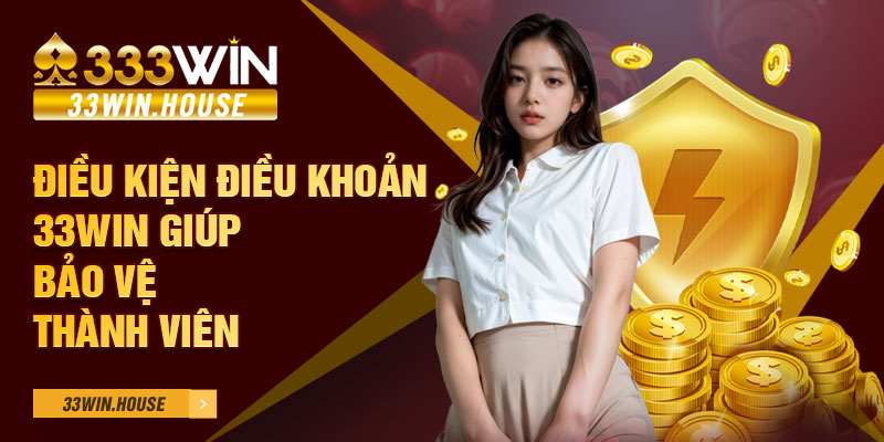 Điều kiện điều khoản 33win giúp bảo vệ thành viên