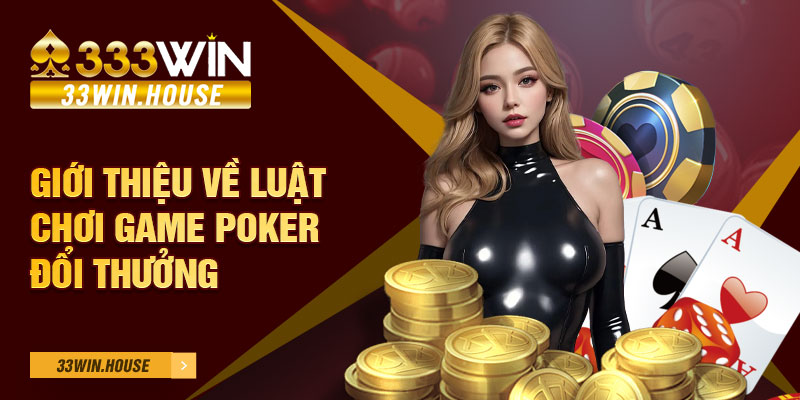 Giới thiệu về luật chơi game poker đổi thưởng