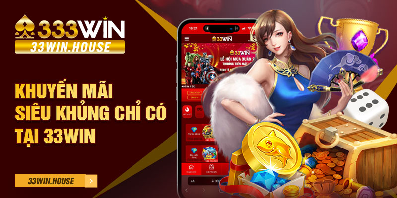 Khuyến mãi siêu khủng chỉ có tại 33WIN