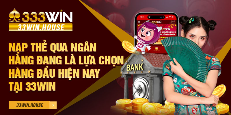 Nạp thẻ qua ngân hàng đang là lựa chọn hàng đầu hiện nay tại 33win