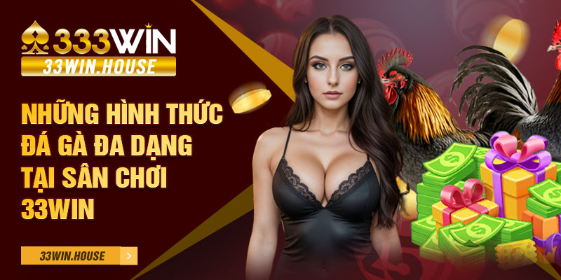 Những hình thức đá gà đa dạng tại sân chơi 33win