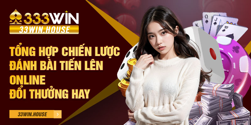 Tổng hợp chiến lược đánh bài Tiến Lên online đổi thưởng hay