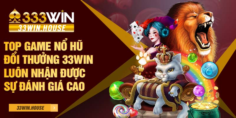 Top game nổ hũ đổi thưởng 33win luôn nhận được sự đánh giá cao