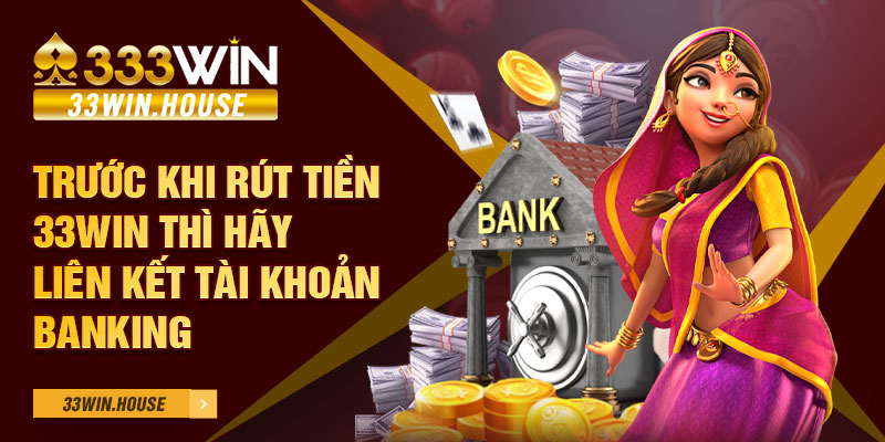 Trước khi rút tiền 33Win thì hãy liên kết tài khoản Banking