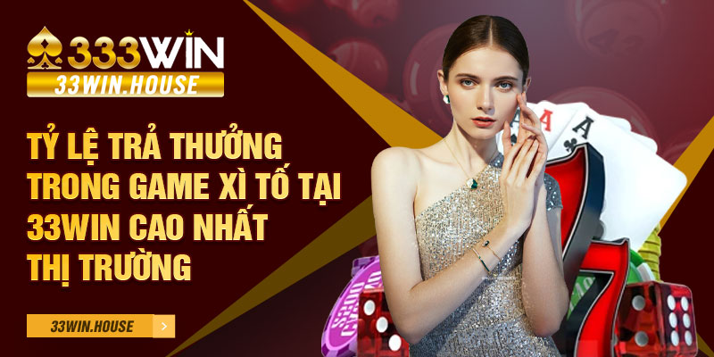 Tỷ lệ trả thưởng trong game xì tố tại 33WIN cao nhất nhì thị trường cá cược