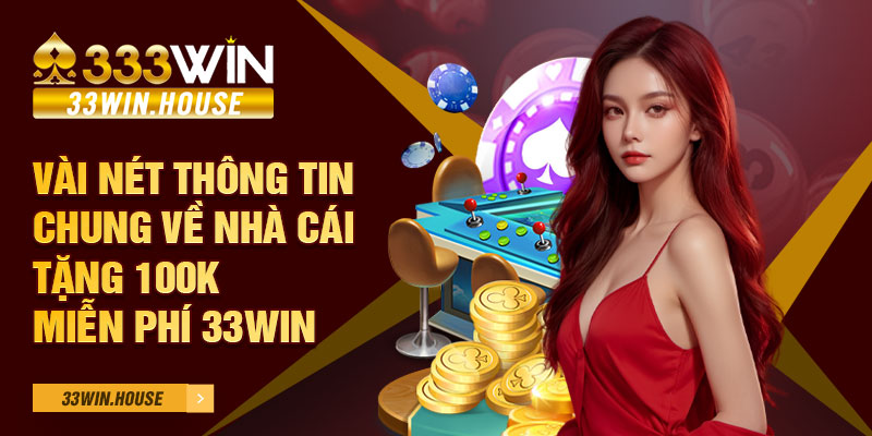 Vài nét thông tin chung về nhà cái tặng 100k miễn phí 33win