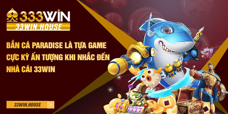 Bắn cá Paradise là tựa game cực kỳ ấn tượng khi nhắc đến nhà cái 33Win