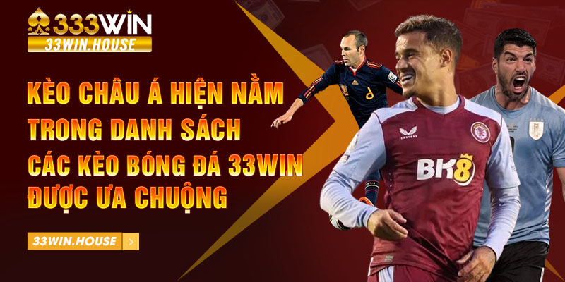 Kèo châu Á hiện nằm trong danh sách các kèo bóng đá 33Win được ưa chuộng