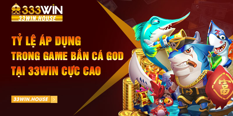 Tỷ lệ áp dụng trong game bắn cá GOD tại 33win cực cao